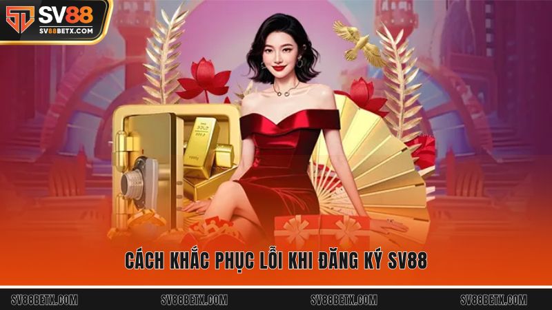 Cách khắc phục lỗi khi đăng ký SV88