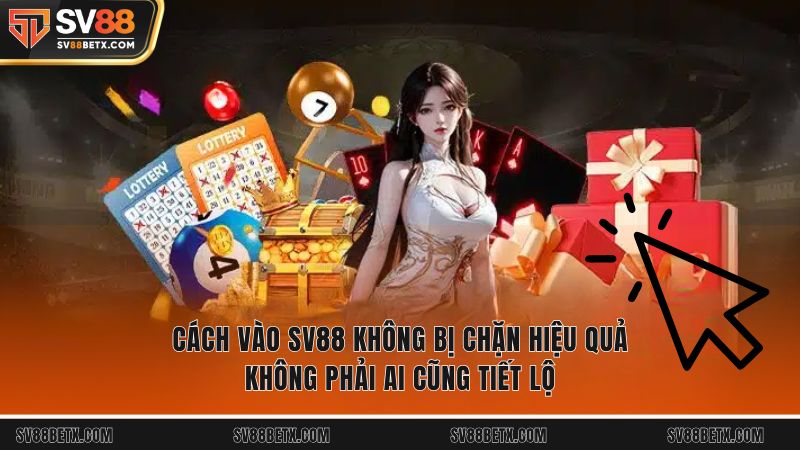 Cách vào SV88 không bị chặn hiệu quả không phải ai cũng tiết lộ