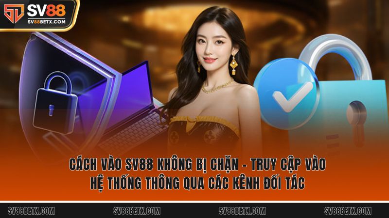 Cách vào SV88 không bị chặn - truy cập vào hệ thống thông qua các kênh đối tác.