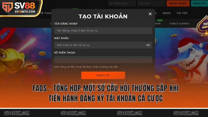 FAQs - Tổng hợp một số câu hỏi thường gặp khi tiến hành đăng ký tài khoản cá cược