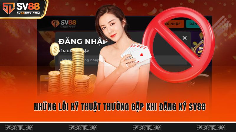 Những lỗi kỹ thuật thường gặp khi đăng ký SV88