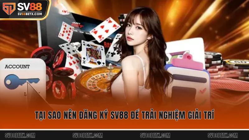 Tại sao nên đăng ký SV88 để trải nghiệm giải trí
