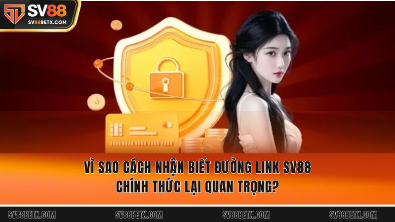 Vì sao cách nhận biết đường link SV88 chính thức lại quan trọng?